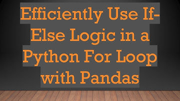 Efficiently Use If-Else Logic in a Python For Loop with Pandas