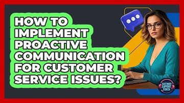 How To Implement Proactive Communication For Customer Service Issues?