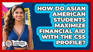 How Do Asian American Students Maximize Financial Aid With The CSS Profile?