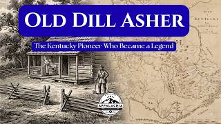 Old Dill Asher: The Kentucky Pioneer Who Became a Legend