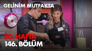 Gelinim Mutfakta 30. Hafta 146. Bölüm - Full Bölüm