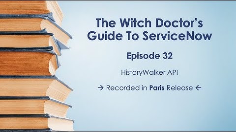 Episode 32 - HistoryWalker API & how to create a custom related list in ServiceNow