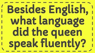 Besides English, what language did the queen speak fluently?