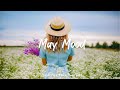 May Morning Mood🌻Songs to say hello a new month | An Indie/Pop/Folk/Acoustic Playlist