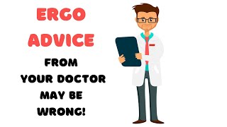 ERGONOMIC ADVICE from your MD may be WRONG!