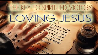 The key to Spirit-Led Victory -- LOVING JESUS: Discussion night