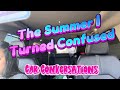the summer i turned confused | car conversations | vlog