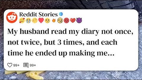 My husband read my diary not once, not twice, but 3 times, and each time he ended up #reddit 