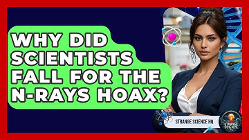 Why Did Scientists Fall For The N-Rays Hoax? - Strange Science HQ