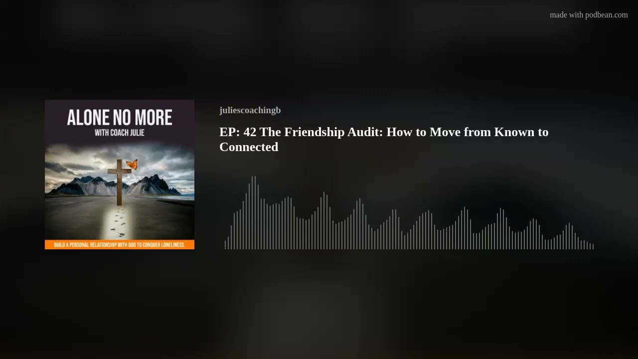 EP: 42 The Friendship Audit: How to Move from Known to Connected
