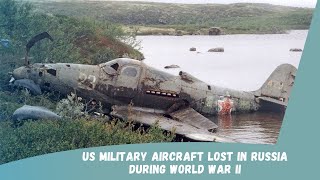 US Army Planes Lost in Russia During World War 2 and Found Nowadays