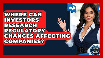 Where Can Investors Research Regulatory Changes Affecting Companies? - Stock and Options Playbook