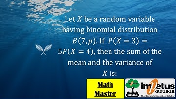 Let X be a random vari binomial distribution B(7,p). If P(X=3)=5P(X=4) then the sum of the mean