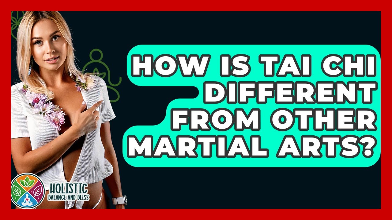 How Is Tai Chi Different From Other Martial Arts? - Holistic Balance And Bliss