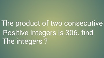 The product of two consecutive positive integers is 306. find the integers.