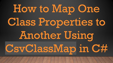 How to Map One Class Properties to Another Using CsvClassMap in C#