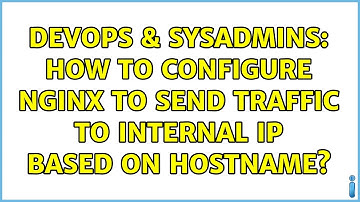 DevOps & SysAdmins: How to configure nginx to send traffic to internal ip based on hostname?