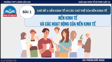 GIÁO DỤC KINH TẾ VÀ PHÁP LUẬT 10 - BÀI 1: NỀN KINH TẾ VÀ CÁC HOẠT ĐỘNG CỦA NỀN KINH TẾ (GDKTVPL)