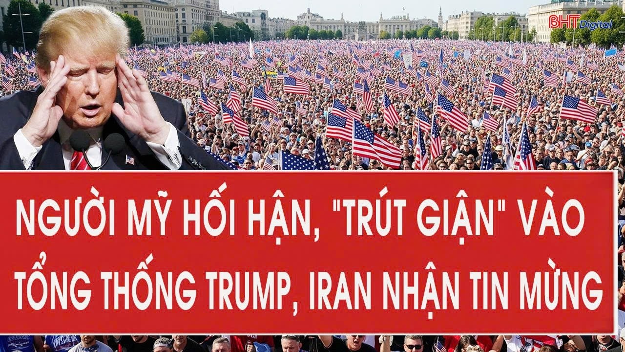 Người Mỹ hối hận, “trút giận” vào Tổng thống Trump, Iran nhận tin mừng