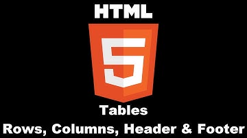 HTML 5 : Tables - Rows, Columns, Header & Footer