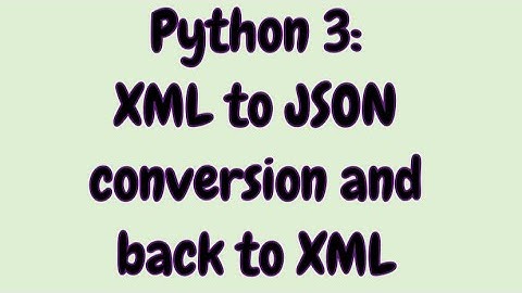 Python 3 — XML to JSON conversion and back to XML