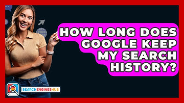 How Long Does Google Keep My Search History? - SearchEnginesHub.com