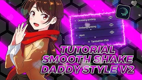 TUTORIAL SMOOTH SHAKE DADDY STYLE V2 || AMV ALIGHT MOTION
