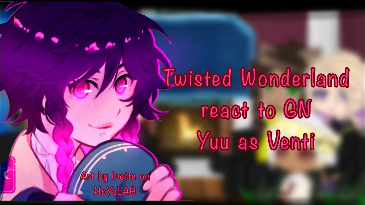 Twisted Wonderland react to GN Yuu as Venti || 3/3 parts || Overblot Yuu as Corrupted Venti