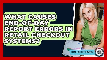 What Causes End-of-day Report Errors In Retail Checkout Systems? - Retail Employee Playbook