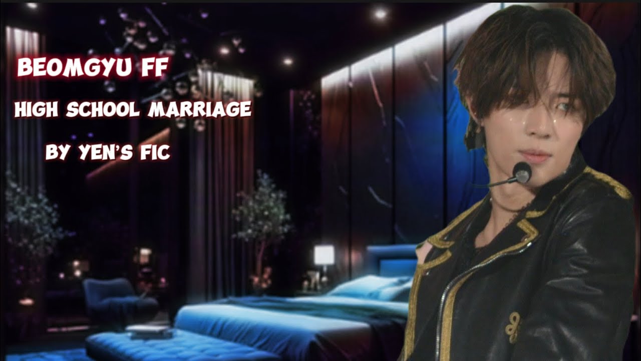 High School Marriage | An Beomgyu Fan fiction | Ep.1 | Yen’s fic