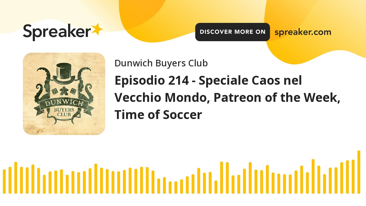 Episodio 214 - Speciale Caos nel Vecchio Mondo, Patreon of the Week, Time of Soccer