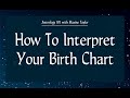 Astrology 101 - How To Interpret Your Birth Chart