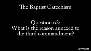 Baptist Catechism Q62: What is the Reason Annexed to the Third Commandment