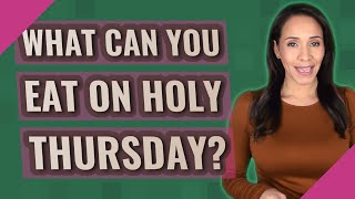 What can you eat on Holy Thursday?