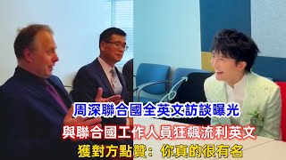 周深聯合國全英文訪談曝光與聯合國工作人員狂飆流利英文獲對方點贊你真的很有名