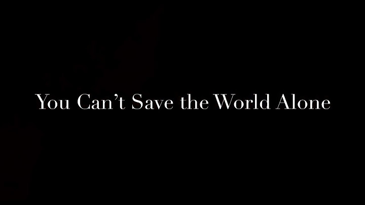 You Can't Save the World Alone