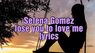 Selena Gomez - Lose You To Love Me (Lyrics)