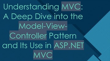 Understanding MVC: A Deep Dive into the Model-View-Controller Pattern and Its Use in ASP.NET MVC