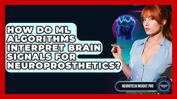 How Do ML Algorithms Interpret Brain Signals For Neuroprosthetics? - Neurotech Insight Pro