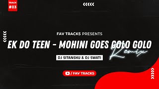 Ek Do Teen I Mohini Goes Golo Golo (Remix) I DJ Sitanshu & DJ Swati Remix I Fav Tracks