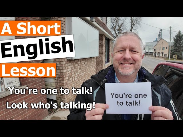 Learn the English Phrases You're one to talk! and Look who's talking! class=