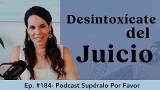 184 | Desintoxícate del Juicio- Supéralo Por Favor | Podcast en Español by Eva Latapi 1,412 views 2 months ago 28 minutes