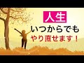 「人生やり直す、生き直す」はいつからでも出来る！終わり良ければすべて良し♪