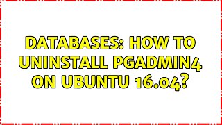 Databases: How to uninstall pgAdmin4 on Ubuntu 16.04? (3 Solutions!!)