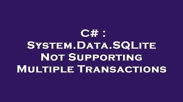 C# : System.Data.SQLite Not Supporting Multiple Transactions