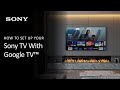 Sony  how to set up your sony tv with google tv for the first time