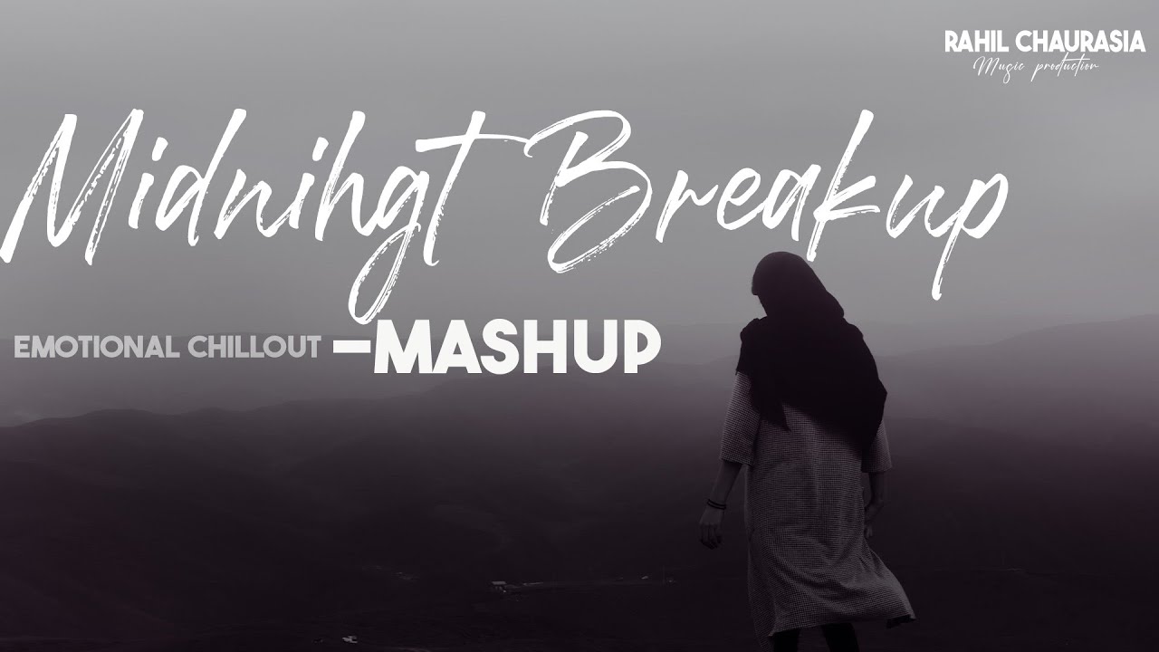 Rahil Sunny MIDNIGHT BREAKUP EMOTIONAL CHILLOUT MASHUP || PROD BY : RAHIL CHAURASIA ...