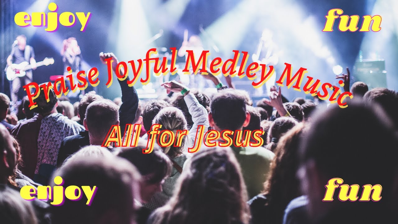 Praise & Joyful Medley Songs - YouTube