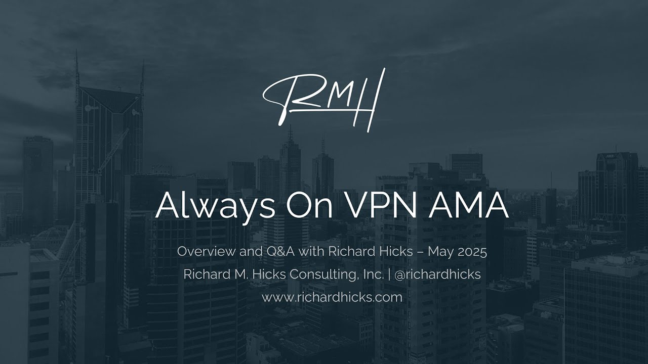 Richard M. Hicks Consulting Always On VPN AMA (Ask Me Anything!) May 2025