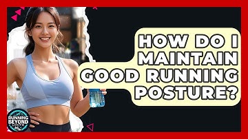 How Do I Maintain Good Running Posture? - Running Beyond Limits